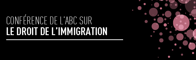 Conférence de l'ABC sur le droit de l'Immigration