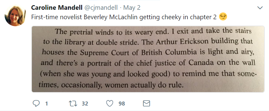 Caroline Mandell @cjmandell May 2 First-time novelist Beverley MacLachlin getting cheeky in chapter 2 The pretrial winds to its weary end. I exit and take the stairs to the library at double stride. The Arthur Erickson building that houses the Supreme Court of British Columbia is light and airy, and there’s a portrait of the chief justice of Canada on the wall (when she was young and looked good) to remind me that sometimes, occasionally, women actually do rule.